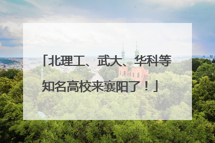 北理工、武大、华科等知名高校来襄阳了！